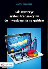 Jak stworzyć system transakcyjny do inwestowania na giełdzie - Borowiak Jacek - książka