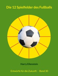 Die 12 Spielfelder des Fußballs - Harry Eilenstein - ebook