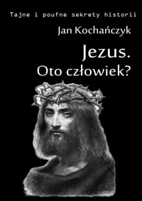 Jezus. Oto człowiek? - Jan Kochańczyk - ebook