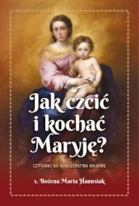 Jak czcić i kochać Maryję - s. Bożena Maria Hanusiak - ebook