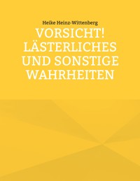 Vorsicht! Lästerliches und sonstige Wahrheiten - Heike Heinz-Wittenberg - ebook