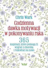Codzienna dawka motywacji w pokonywaniu raka - Chris Wark - książka