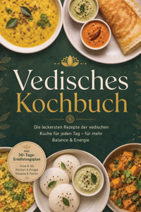 Vedisches Kochbuch: Die leckersten Rezepte der vedischen Küche für jeden Tag – für mehr Balance & Energie – inkl. 30-Tage-Ernährungsplan, Dosa & Idli, Kitchari & Pongal, Masalas & Pasten - Verena Iyer - ebook