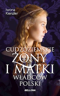 Cudzoziemskie żony i matki władców Polski - Kienzler  Iwona - ebook + książka