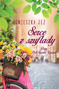 Serce z szuflady. Seria Dom Pod Trzema Lipami. Tom 1 - Agnieszka Jeż - książka