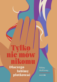 Tylko nie mów nikomu. Dlaczego lubimy plotkować - Kelsey McKinney - ebook + książka