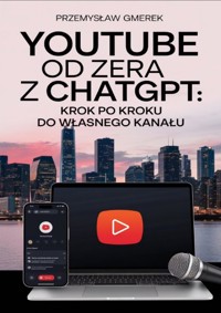 YouTube od zera z ChatGPT: Krok po kroku do własnego kanału - Przemysław Gmerek - ebook
