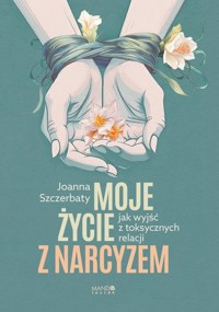 Moje życie z narcyzem - Szczerbaty Joanna - książka