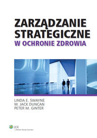 Zarządzanie strategiczne w ochronie zdrowia - Duncan Jack W., Ginter Peter M., Swayne Linda E. - książka