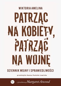 Patrząc na kobiety, patrząc na wojnę. Dziennik wojny i sprawiedliwości - Wiktoria Amelina - ebook + książka