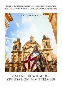 Malta - Die Wiege der Zivilisation im Mittelmeer - Antoine Zammit - ebook