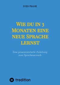 Wie du in 3 Monaten eine neue Sprache lernst - Sven Frank - ebook