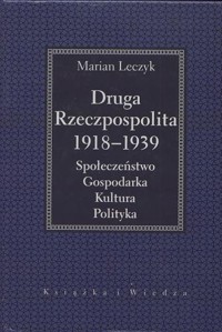 Druga Rzeczpospolita 1918 -1939. Społeczeństwo, gospodarka, kultura, polityka - Leczyk Marian - ebook