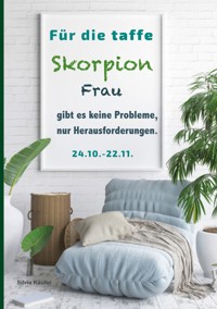 Für die taffe Skorpion Frau gibt es keine Probleme, nur Herausforderungen - Silvia Kaufer - ebook