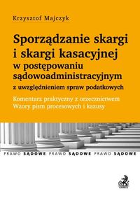 Sporządzanie skargi i skargi kasacyjnej w postępowaniu sądowoadministracyjnym z uwzględnieniem spraw podatkowych - Majczyk Krzysztof - książka