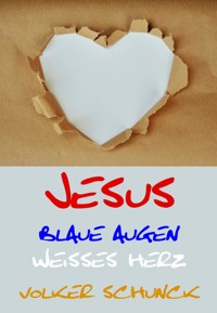 Jesus - Blaue Augen, Weisses Herz - Volker Schunck - ebook