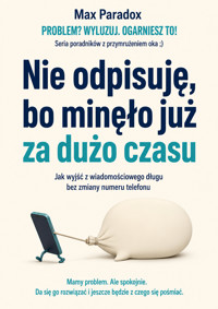 Nie odpisuję, bo minęło już za dużo czasu - Jak wyjść z wiadomościowego długu bez zmiany numeru telefonu - Max Paradox - ebook
