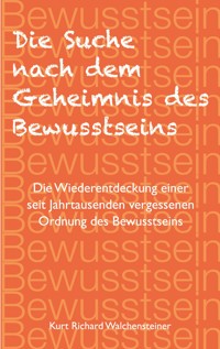 Die Suche nach dem Geheimnis des Bewusstseins - Kurt Richard Walchensteiner - ebook