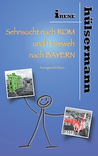 Sehnsucht nach Rom und Heimweh nach Bayern - Irene Hülsermann - ebook
