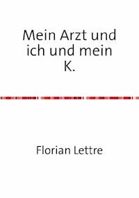 Mein Arzt und ich und mein K. - Florian Lettre - ebook