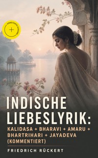 Indische Liebeslyrik: Kalidasa + Bharavi + Amaru + Bhartrihari + Jayadeva (Kommentiert) - Friedrich Rückert - ebook