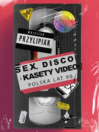 Sex, disco i kasety video. Polska lat 90. - Wojciech Przylipiak - książka
