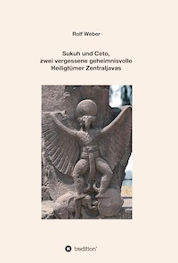 Sukuh und Ceto,  zwei vergessene geheimnisvolle  Heiligtümer Zentraljavas - Rolf Weber - ebook