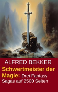 Schwertmeister der Magie: Drei Fantasy Sagas auf 2500 Seiten - Alfred Bekker - ebook
