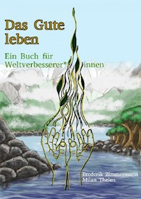 Das Gute leben - Ein Buch für Weltverbesserer*innen - Frederik Bernd Zimmermann - ebook