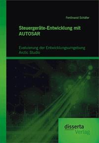 Steuergeräte-Entwicklung mit AUTOSAR: Evaluierung der Entwicklungsumgebung Arctic Studio - Ferdinand Schäfer - ebook