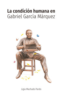 La condición humana en Gabriel García Márquez - Ligia Machado Pardo - ebook