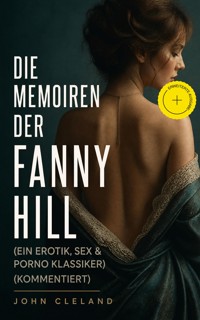 Die Memoiren der Fanny Hill (Ein Erotik, Sex & Porno Klassiker) (Kommentiert) - John Cleland - ebook