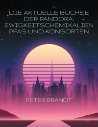 Die aktuelle Büchse der Pandora: Ewigkeitschemikalien PFAS und Konsorten - Peter Brandt - ebook