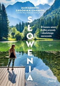 Słowenia. W krainie winnic, dzikiej przyrody i absolutnego zauroczenia - Zagórska-Chabros Aleksandra - ebook + książka