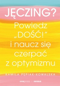 Jęczing? Powiedź "dość!" i naucz się czerpać z optymizmu - Pepiak-Kowalska Kamila - audiobook