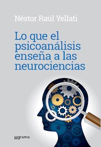 Lo que el psicoanálisis enseña a las neurociencias - Néstor Raúl Yelatti - ebook