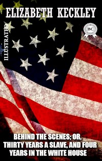 Behind the Scenes; or, Thirty Years a Slave, and Four Years in the White House. Illustrated - Elizabeth Keckley - ebook