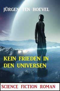Kein Frieden in den Universen: Science Fiction Roman - Jürgen ten Hoevel - ebook