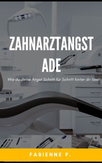 Zahnarztangst Ade - Fabienne P. - ebook