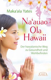 NA'AUAO OLA HAWAII – der hawaiianische Weg zu Gesundheit und Wohlbefinden - Yates Maka'ala - ebook