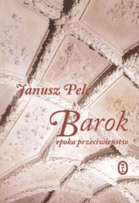 Barok - epoka przeciwieństw - Janusz Pelc - ebook