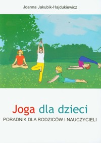 Joga dla dzieci Poradnik dla rodziców i nauczycieli - Jakubik-Hajdukiewicz Joanna - książka