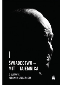 Świadectwo – Mit – Tajemnica. O Gustawie Herlingu-Grudzińskim -  - ebook