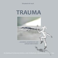 Trauma verstehen, (an)erkennen und achtsam überwinden! - Elisabeth Maria Koch - ebook