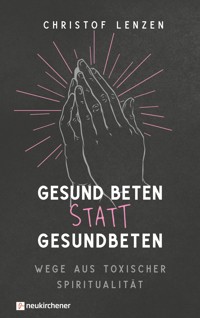 Gesund beten statt gesundbeten - Christof Lenzen - ebook