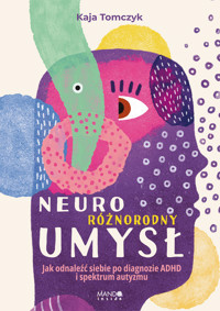 Neuroróżnorodny umysł. Jak odnaleźć siebie po diagnozie ADHD i spektrum autyzmu - Tomczyk Kaja - ebook
