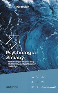 Psychologia Zmiany najskuteczniejsze narzędzia pracy z ludzkimi emocjami zachowaniami i myśleniem - Grzesiak Mateusz - książka