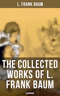 The Collected Works of L. Frank Baum (Illustrated) - L. Frank Baum - ebook
