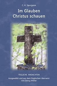 Im Glauben Christus schauen - C. H. Spurgeon - ebook