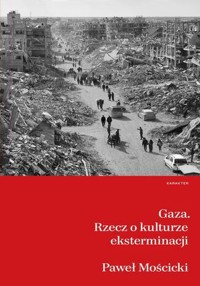 Gaza. Rzecz o kulturze eksterminacji - Paweł Mościcki - ebook + książka